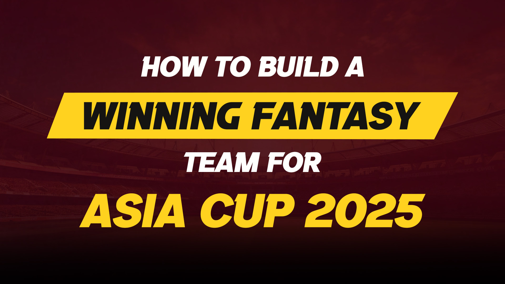 How to Build a Winning Fantasy Team for Asia Cup 2025