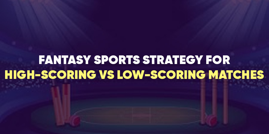 Fantasy Sports Strategy for High-Scoring vs Low-Scoring Matches