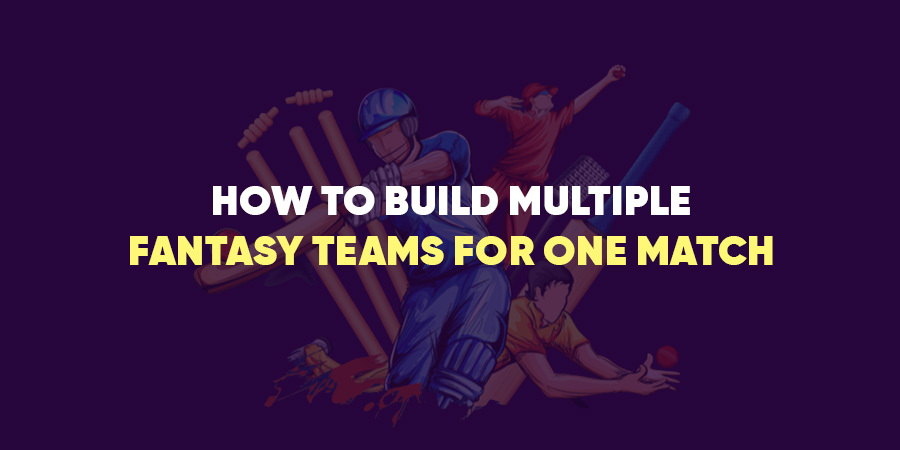 How to Build Multiple Fantasy Teams for One Match