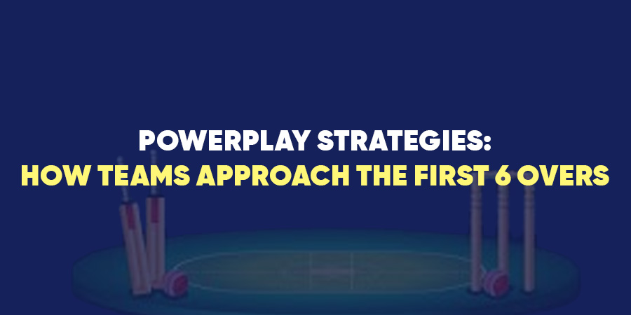 Powerplay strategies: How Teams Approach the First 6 Overs