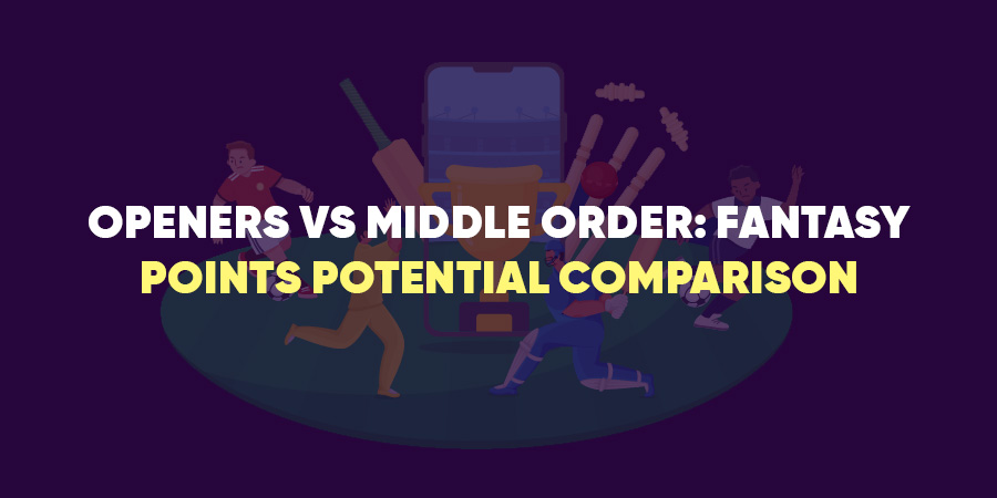 Openers vs Middle Order: Fantasy Points Potential Comparison
